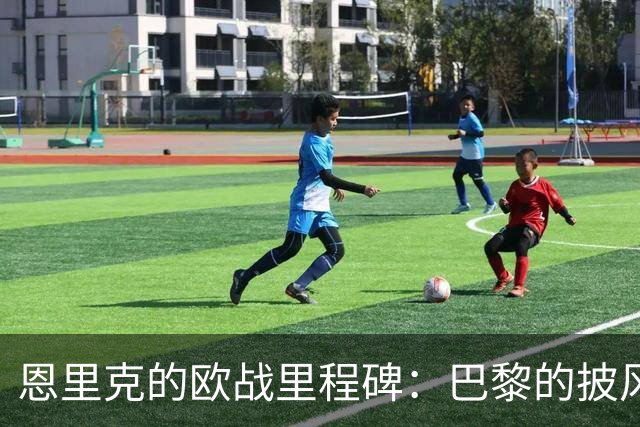 恩里克的欧战里程碑：巴黎的披风和掌声